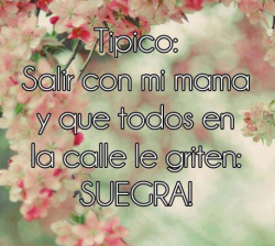 elnarcomichoacano:   A lot of people tell my mom that they want her as her suegra ;) 