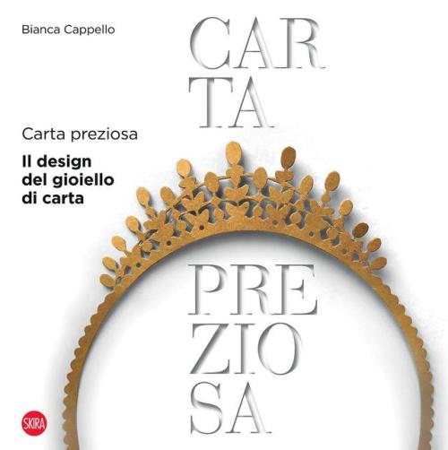 Carta PreziosaIl Design del Gioiello di Carta Skira, Milano 2018, 120 pagine, 44 illustrazionieuro 2