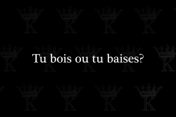 kradify:  Tu bois ou tu baises? 