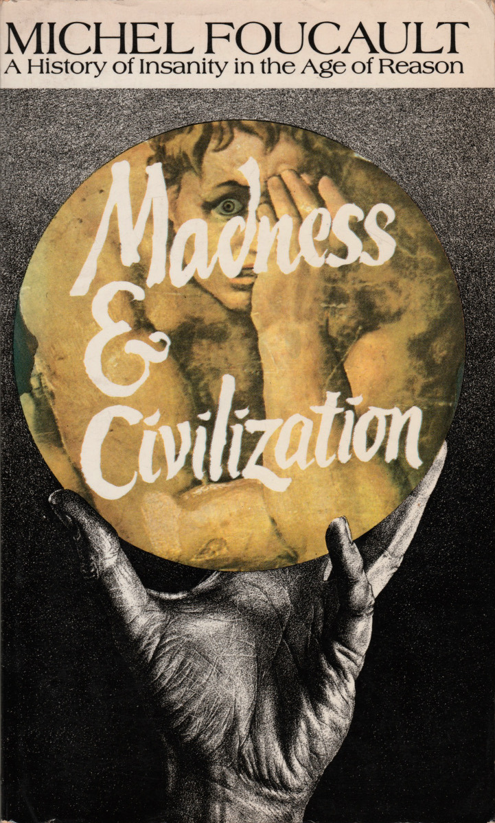 Madness &amp; Civilization: A History of Insanity in the Age of Reason, by Michel