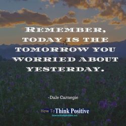 thinkpositive2:  Remember, today is the tomorrow