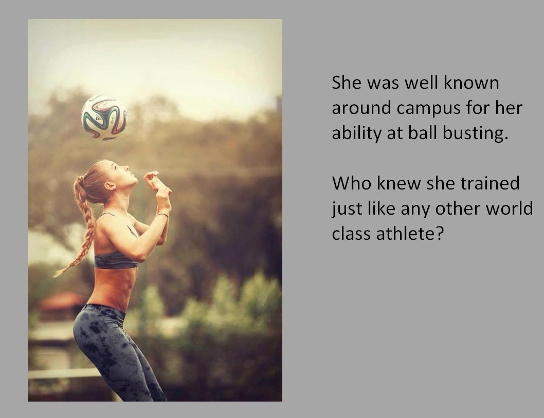 She was well known around campus for her ability at ball busting.Who knew she trained