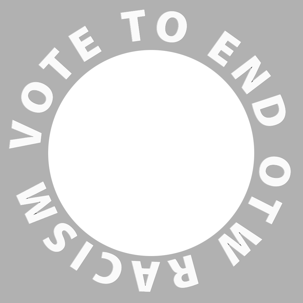 Transparent square with the words Vote to End OTW Racism arranged in a circle