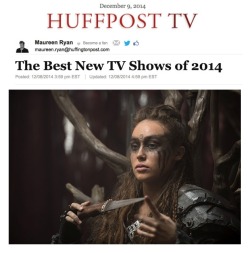 aaronginsburg:  We’re incredibly humbled (and excited) to have made Maureen Ryan’s “Best Of 2014” list!  “The 100,” CW: For the last couple of months, I’ve gotten messages from people who have begun Netflix binges of this show and gotten