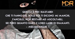 costaa99:  ~ Questa è per i bastardi che ti fanno male poi ti dicono mi manchi, Fanculo, non restare ad ascoltarli, sei puro quanto raro e loro ladri di diamanti ~  - Mezzosangue  ¥