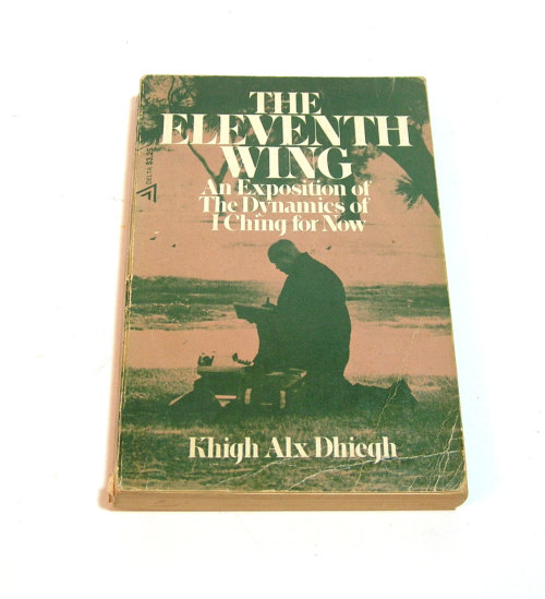 The Eleventh Wing, An Exposition Of The Dynamics Of I Ching For Now By Khigh Alx Dhiegh by Bountiful