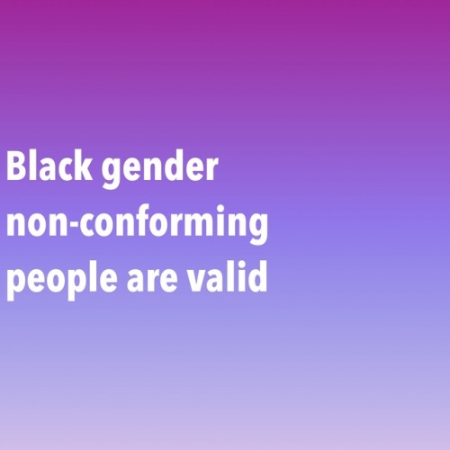 questingqueer:[Black gender non-conforming people are valid/Black non-binary people are valid]