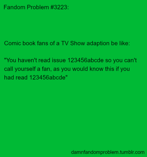 Comic book fans of a TV Show adaption be like:&ldquo;You haven&rsquo;t read issue 123456abcd