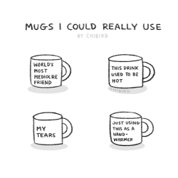 chibird:  New idea: I should make these mugs.