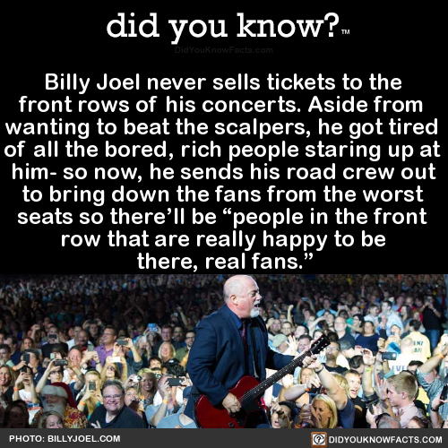 did-you-kno: Billy Joel never sells tickets to the front rows of his concerts. Aside from wanting to