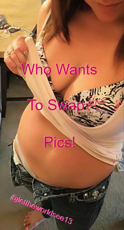 lettheworldsee13: I love swapping pics PM me! and we can have fun! ….BTW this is the wife
