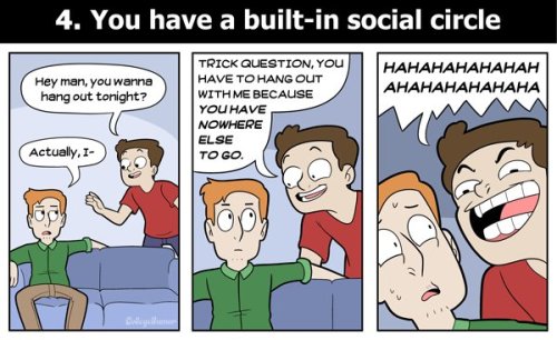 collegehumor:  6 Reasons You Should DEFINITELY Live with Roommates by forlackofabettercomic More comics JUST FOR YOU! The 7 Deadly Roommate Sins The 5 Roommates You’ll Have In Your Twenties How Living at Home Changes with Age 