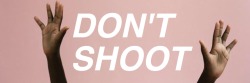 sadbabygirl:  hands up, don’t shoot 