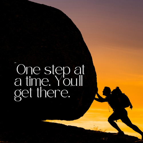 One Step At A Time: You'll Get There