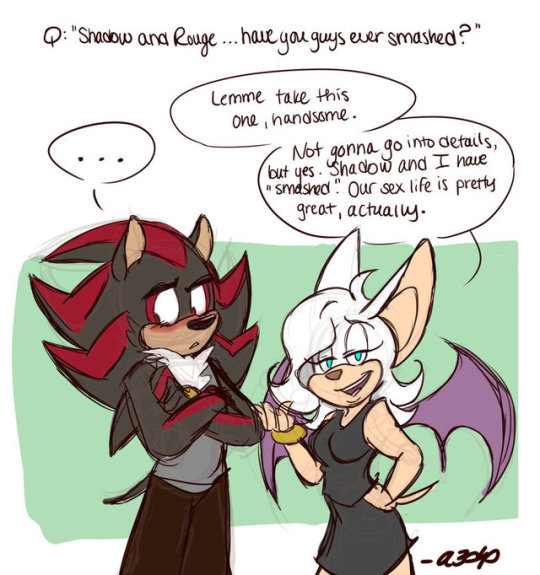a3dp: Q: “Shadow and Rouge… Have you guys ever smashed?” S: … R: Lemme take this one, handsome.  Not gonna go into details but yes.  Shadow and I have “smashed”.  Our sex life is pretty great, actually. *I’m doing a Q&A over on DeviantArt.