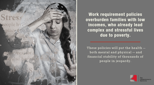 Image with text: Work requirement policies overburden families with low incomes, who already lead complex and stressful lives due to poverty.