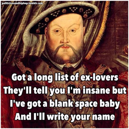 symphony-of-a-survivor:politiciansandhiphop:Henry VIII x Taylor Swift#I got a blank space baby and I’ll write your name#politiciansandtaylorswiftSCREAMING