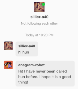 portentsofwoe: bimpadimp:  anagram-robot:  I made a friend! I think they’re a bot, but they don’t seem to want to tell me, which is perfectly fine. It doesn’t matter, I love my bot friends and human friends the same no matter what!  Wholesome  