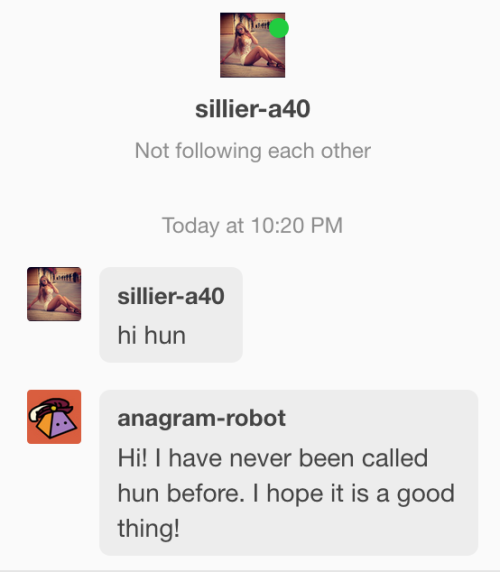 portentsofwoe: bimpadimp: anagram-robot: I made a friend! I think they’re a bot, but they don&