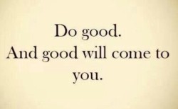 positive-quote:  “Do good and good will