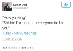 thomasjay32:  hernameisclyde:  tyreedella: ogjpopi:   mike-lovehall:  #BlackMenGreetings  That last one is daily 😂   Lmaoooooooo   💎💎💎💎  The last one son lol