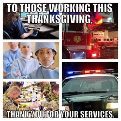 ethalarian:  dawnweaverestates:  Happy Thanksgiving to everyone, especially the ones that are working to keep us safe and healthy.   Much love to my fellow dispatchers out there working tonight and to our brothers and sisters that work in the field.