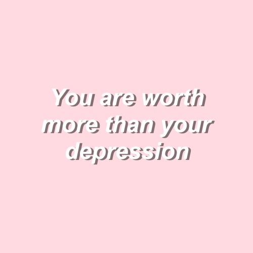 kindnotestoself: {you are worth more than your depression}