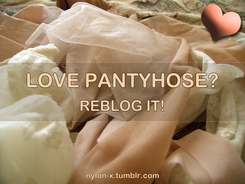 sissieinpantyhose: nylon-x: Love pantyhose? Reblog it!  of course, its my name