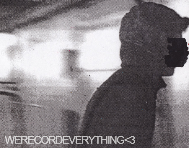 we | record | everything | <3