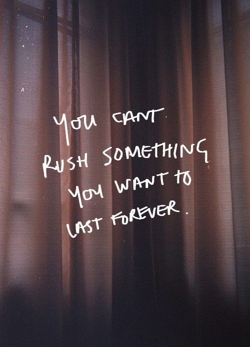 quotes: You can’t rush something you want to last forever 