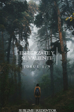 sublime-redentor:    Mira que te mando que te esfuerces y seas valiente; no temas ni desmayes, porque Jehová tu Dios estará contigo en dondequiera que vayas.   Josue 1:9 