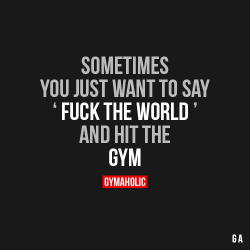 gymaaholic:  Sometimes You Just Want To Say “Fuck the world” and hit the gym. http://www.gymaholic.co 