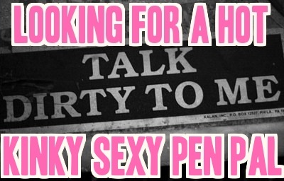 nastykinkysissycumslut:  looking for a hot dirty nasty kinky pen pal. drop me a note