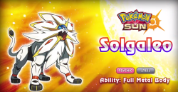 shelgon:    The next details for Pokémon Sun &amp; Moon have been revealed. These details come via the secind footage of the game which showcases some new Pokémon. It reveals the legends as Solgaleo, the Psychic Steel with Full Metal Body ability and