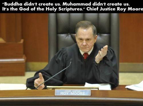  Alabama Chief Justice Roy Moore insisted that freedom of religion applies to only the God of the Bi