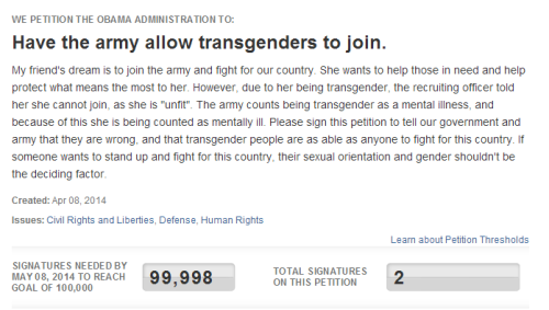    princess-foureyes:  So my close friend started this petition to allow trans people to join the army, because it’s her friend’s dream to do so, but the army apparently sees being transgender as a mental illness. It’s clearly not only discrimination,