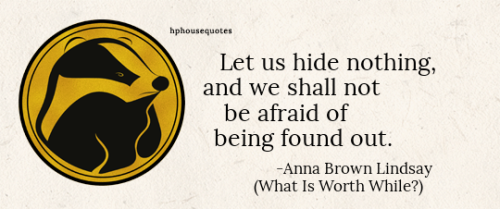 HUFFLEPUFF: “Let us hide nothing, and we shall not be afraid of being found out.” –Anna 