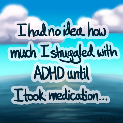 burningbee:I figure out I had ADHD last year, but I didn’t seek an official diagnosis and medication