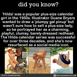 bayonetsandbibleverses: alucards-fine-ass:  did-you-kno:  ‘Hilda’ was a popular plus-size calendar girl in the 1950s. Illustrator Duane Bryers wanted to draw a ‘plumpy gal pinup’ but wasn’t sure how to sell a plus-size lady, so he portrayed