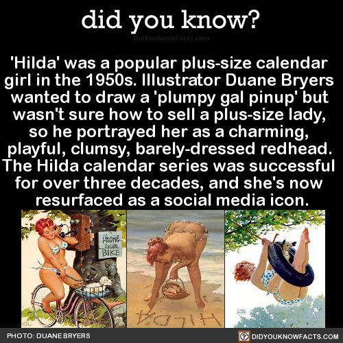 did-you-kno:  ‘Hilda’ was a popular plus-size calendar girl in the 1950s. Illustrator Duane Bryers wanted to draw a ‘plumpy gal pinup’ but wasn’t sure how to sell a plus-size lady, so he portrayed her as a charming, playful, clumsy, barely-dressed