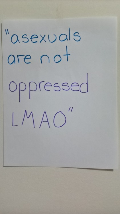 [Handwritten in blue and purple: “asexuals are not oppressed LMAO”]This is an examp