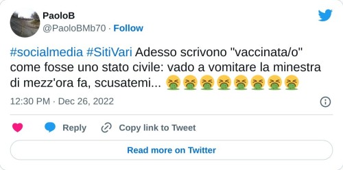 #socialmedia #SitiVari Adesso scrivono "vaccinata/o" come fosse uno stato civile: vado a vomitare la minestra di mezz'ora fa, scusatemi... 🤮🤮🤮🤮🤮🤮🤮🤮  — PaoloB (@PaoloBMb70) December 26, 2022