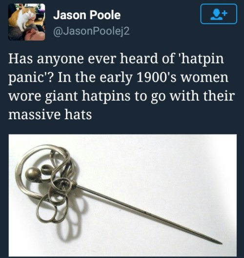 faithfire:themoonmothwrites:

i-am-darth-feanor:swolerbear:
k-lionheart:
Reblog if you’re a petticoated swashbuckler and would stab a man with a hairpin

honestly I love history that reminds us that the assholes of today are exactly like the assholes of yesteryear 

PETTICOATED SWASHBUCKLERS UNITE


Have worn a hat pin. Would gladly stab an asshole with my tiny, beautiful sword


If I don’t reblog this every time, assume I’m sharpening my hatpin.
hatpin #hatpin