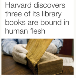 building-an-unstoppable-fist:  frolicking-pizza:  sherlockedtrekkie:  cinnamees:  khaleesibeyonce:  I JUST WENT AND READ THE ARTICLE BOUT THIS ONE OF THE BOOKS WAS EVEN MADE OF SKIN FROM A GUY WHO WAS SKINNED ALIVE  oh      [X]  how do we have a gif for