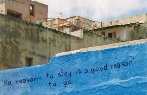 journalinbloom: no reasons to stay is a good reason to go