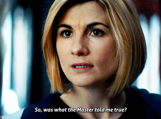 Jodie Whittaker as the Doctor asks "So, was what the Master told me true?"