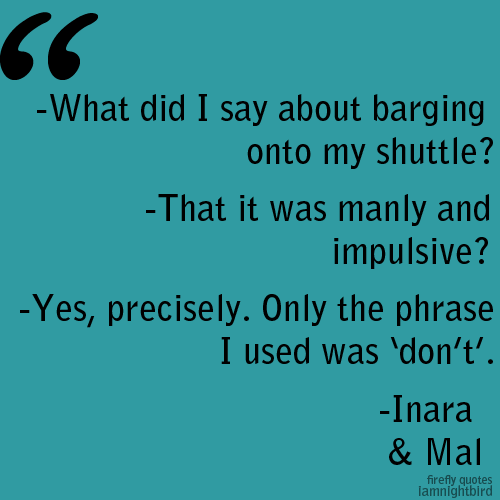 motherofangst:  Firefly quotes - 14/100 “What did I say about barging onto my shuttle?&rd