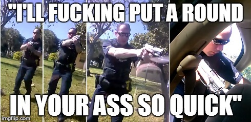america-wakiewakie:  Caught On Tape: Fla. Cop Threatens To ‘Put A Round’ In Black