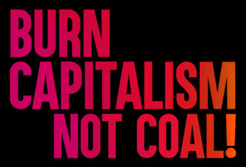 “Burn Capitalism, Not Coal!”