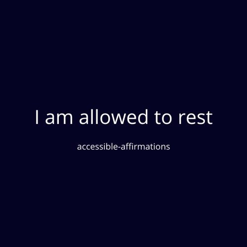 [ID: A dark blue background with white text that says “I am allowed to rest.” Below that is smaller 